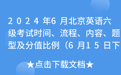 2024年6月北京英语六级考试时间、流程、内容、题型及分值比例(6月15日下午)