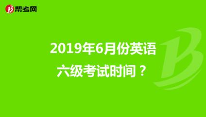 2019年6月份英语六级考试时间?
